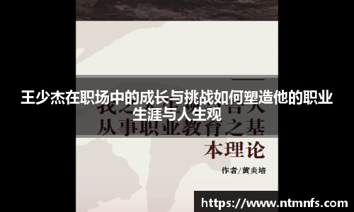 王少杰在职场中的成长与挑战如何塑造他的职业生涯与人生观